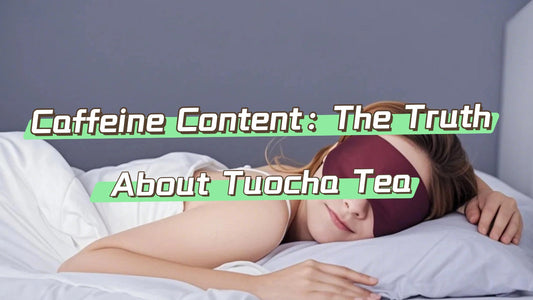 Caffeine Content: The Truth About Tuocha Tea