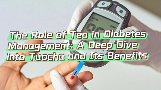 The Role of Tea in Diabetes Management: A Deep Dive into Tuocha and Its Benefits